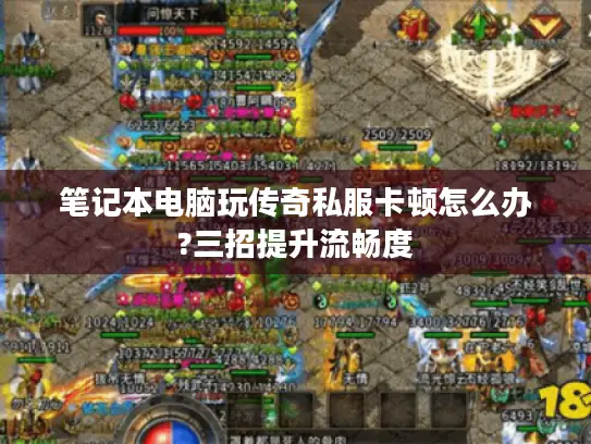 笔记本电脑玩传奇私服卡顿怎么办?三招提升流畅度