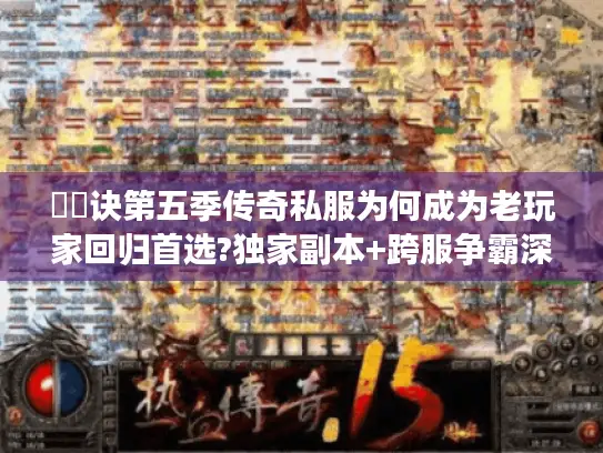 風雲诀第五季传奇私服为何成为老玩家回归首选?独家副本+跨服争霸深度解析