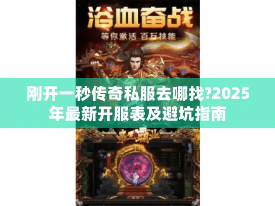 刚开一秒传奇私服去哪找?2025年最新开服表及避坑指南