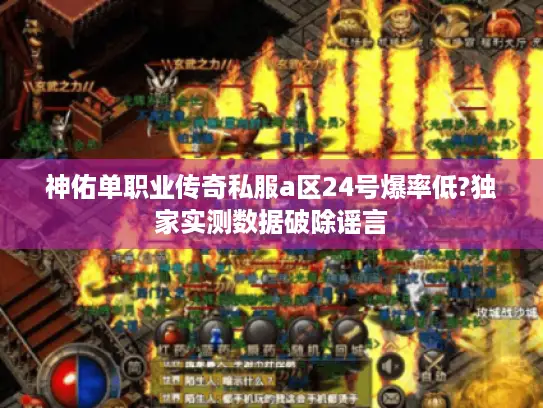 神佑单职业传奇私服a区24号爆率低?独家实测数据破除谣言