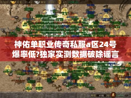神佑单职业传奇私服a区24号爆率低?独家实测数据破除谣言