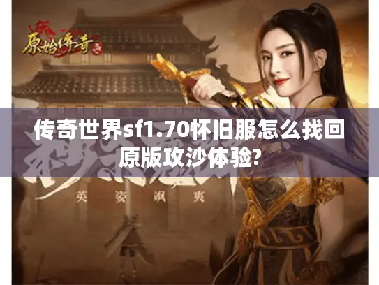 传奇世界sf1.70怀旧服怎么找回原版攻沙体验?
