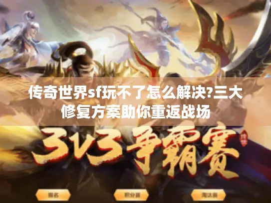 传奇世界sf玩不了怎么解决?三大修复方案助你重返战场