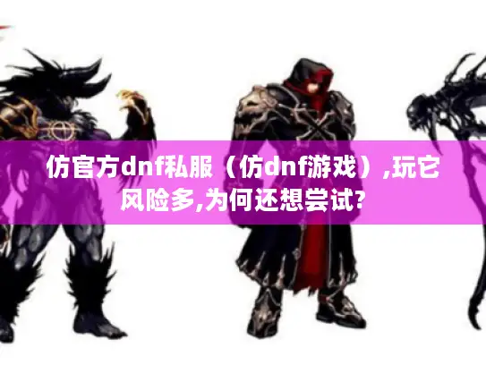 仿官方dnf私服(仿dnf游戏),玩它风险多,为何还想尝试? 仿官方dnf私服(仿dnf游戏),玩它风险多,为何还想尝试?