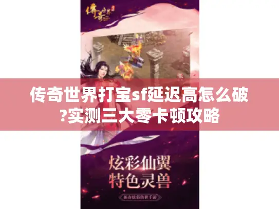 传奇世界打宝sf延迟高怎么破?实测三大零卡顿攻略