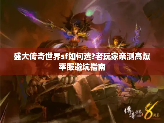 盛大传奇世界sf如何选?老玩家亲测高爆率服避坑指南 盛大传奇世界sf如何选?老玩家亲测高爆率服避坑指南