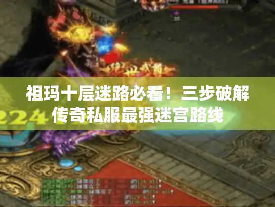 祖玛十层迷路必看!三步破解传奇私服最强迷宫路线 祖玛十层迷路必看!三步破解传奇私服最强迷宫路线