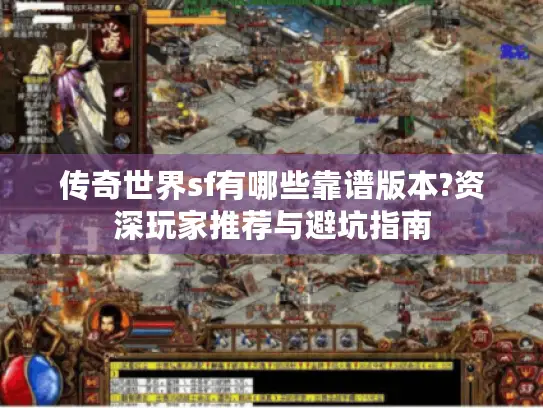 传奇世界sf有哪些靠谱版本?资深玩家推荐与避坑指南