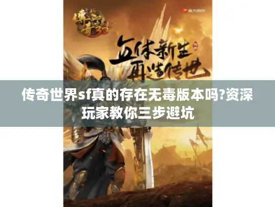 传奇世界sf真的存在无毒版本吗?资深玩家教你三步避坑