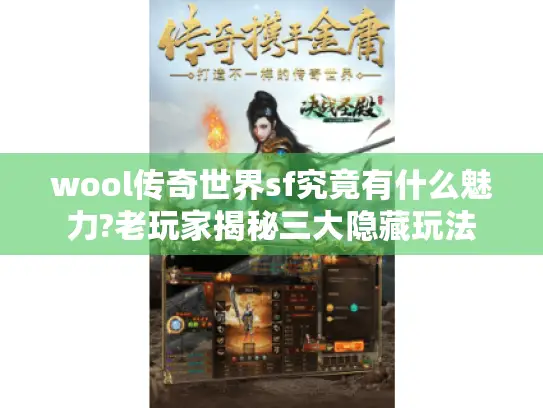 wool传奇世界sf究竟有什么魅力?老玩家揭秘三大隐藏玩法