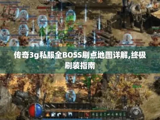传奇3g私服全BOSS刷点地图详解,终极刷装指南 传奇3g私服全BOSS刷点地图详解,终极刷装指南