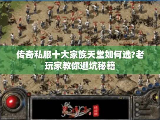 传奇私服十大家族天堂如何选?老玩家教你避坑秘籍
