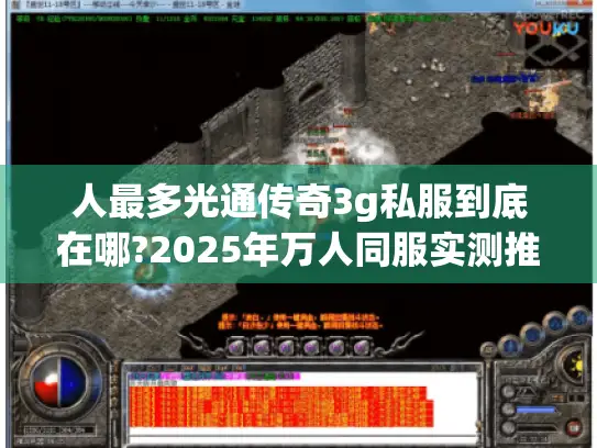 人最多光通传奇3g私服到底在哪?2025年万人同服实测推荐