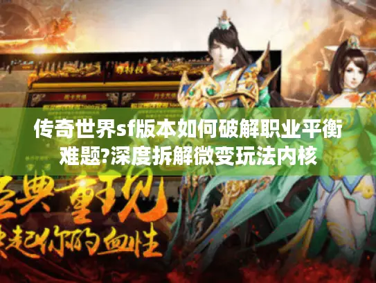 传奇世界sf版本如何破解职业平衡难题?深度拆解微变玩法内核