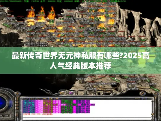 最新传奇世界无元神私服有哪些?2025高人气经典版本推荐