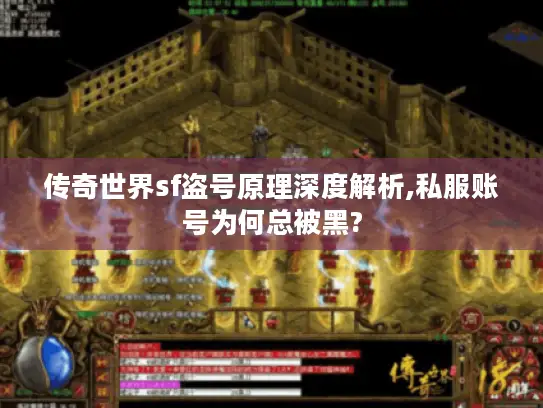 传奇世界sf盗号原理深度解析,私服账号为何总被黑?