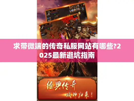 求带微端的传奇私服网站有哪些?2025最新避坑指南 求带微端的传奇私服网站有哪些?2025最新避坑指南