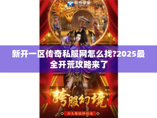 新开一区传奇私服网怎么找?2025最全开荒攻略来了