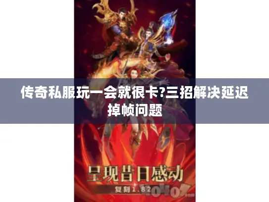 传奇私服玩一会就很卡?三招解决延迟掉帧问题