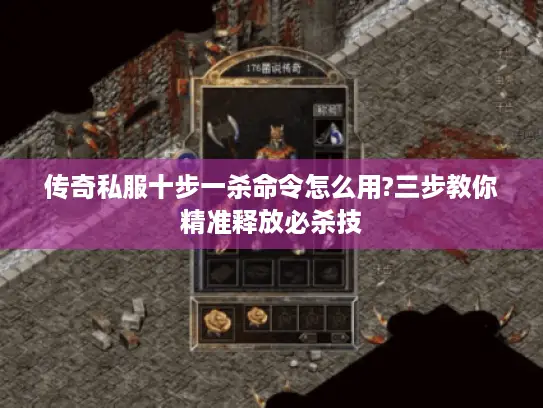 传奇私服十步一杀命令怎么用?三步教你精准释放必杀技 传奇私服十步一杀命令怎么用?三步教你精准释放必杀技