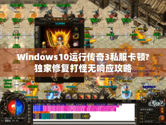 Windows10运行传奇3私服卡顿?独家修复打怪无响应攻略
