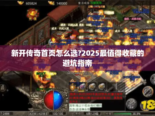 新开传奇首页怎么选?2025最值得收藏的避坑指南