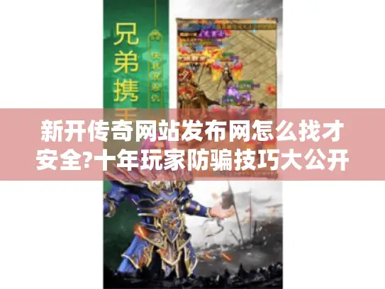 新开传奇网站发布网怎么找才安全?十年玩家防骗技巧大公开