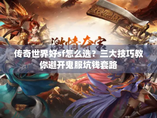 传奇世界好sf怎么选？三大技巧教你避开鬼服坑钱套路