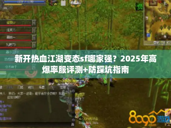 新开热血江湖变态sf哪家强？2025年高爆率服评测+防踩坑指南
