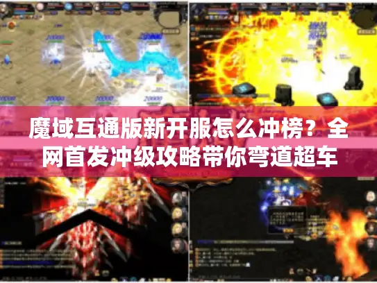 魔域互通版新开服怎么冲榜?全网首发冲级攻略带你弯道超车 魔域互通版新开服怎么冲榜?全网首发冲级攻略带你弯道超车