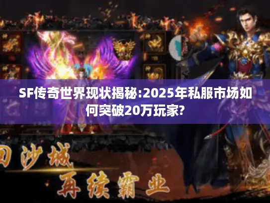 SF传奇世界现状揭秘:2025年私服市场如何突破20万玩家? SF传奇世界现状揭秘:2025年私服市场如何突破20万玩家?