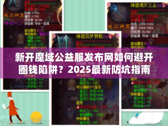 新开魔域公益服发布网如何避开圈钱陷阱?2025最新防坑指南来了 新开魔域公益服发布网如何避开圈钱陷阱?2025最新防坑指南来了