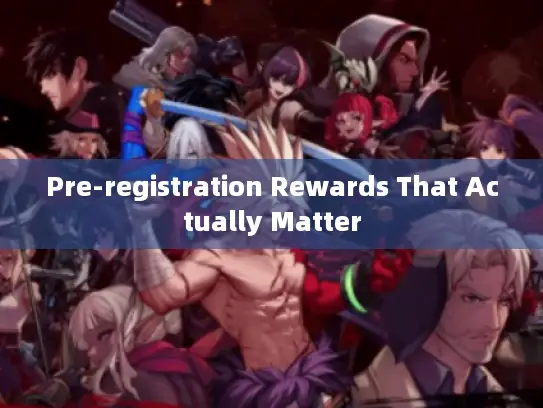Pre-registration Rewards That Actually Matter