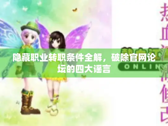 隐藏职业转职条件全解,破除官网论坛的四大谣言 隐藏职业转职条件全解,破除官网论坛的四大谣言