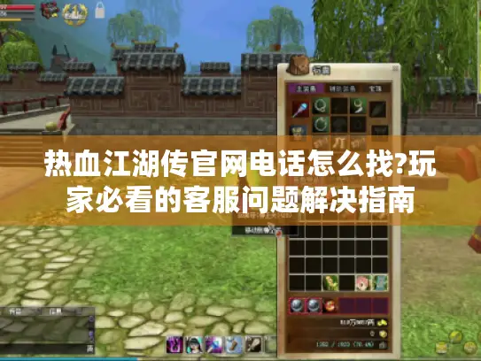热血江湖传官网电话怎么找?玩家必看的客服问题解决指南
