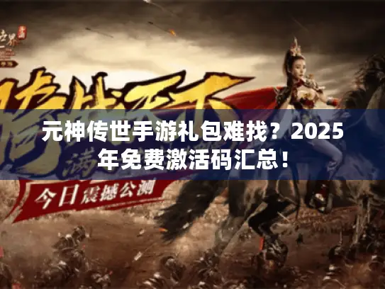 元神传世手游礼包难找？2025年免费激活码汇总！