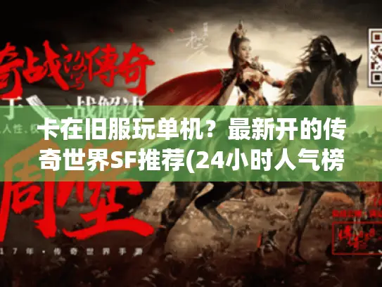 卡在旧服玩单机？最新开的传奇世界SF推荐(24小时人气榜)