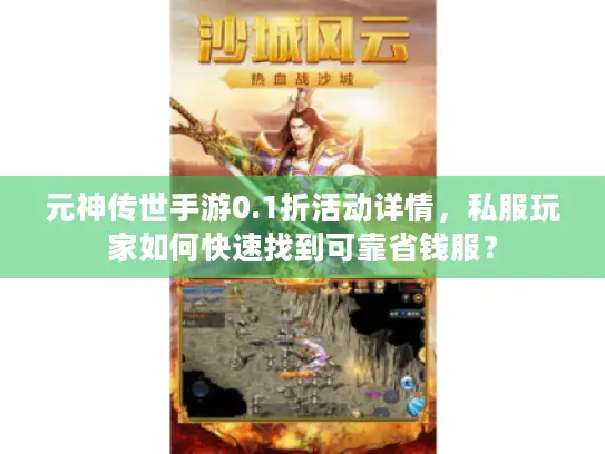 元神传世手游0.1折活动详情，私服玩家如何快速找到可靠省钱服？