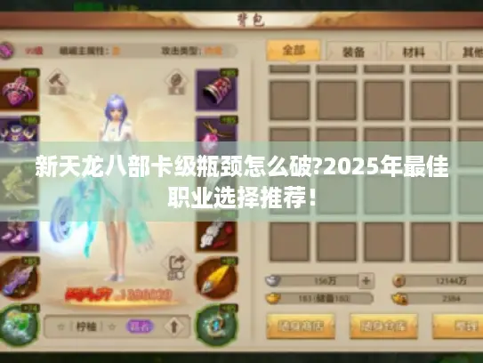 新天龙八部卡级瓶颈怎么破?2025年最佳职业选择推荐! 新天龙八部卡级瓶颈怎么破?2025年最佳职业选择推荐!