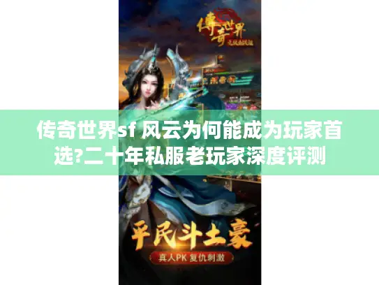 传奇世界sf 风云为何能成为玩家首选?二十年私服老玩家深度评测