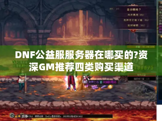 DNF公益服服务器在哪买的?资深GM推荐四类购买渠道