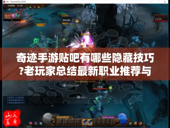 奇迹手游贴吧有哪些隐藏技巧?老玩家总结最新职业推荐与暗黑副本攻略