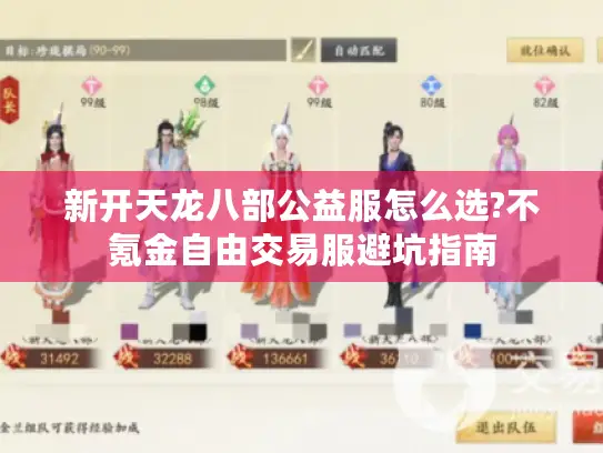 新开天龙八部公益服怎么选?不氪金自由交易服避坑指南 新开天龙八部公益服怎么选?不氪金自由交易服避坑指南