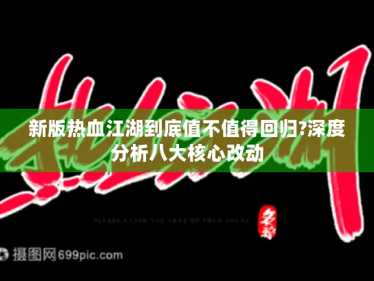新版热血江湖到底值不值得回归?深度分析八大核心改动 新版热血江湖到底值不值得回归?深度分析八大核心改动