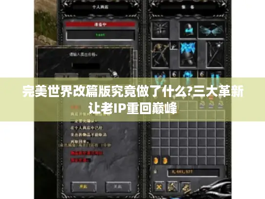 完美世界改篇版究竟做了什么?三大革新让老IP重回巅峰