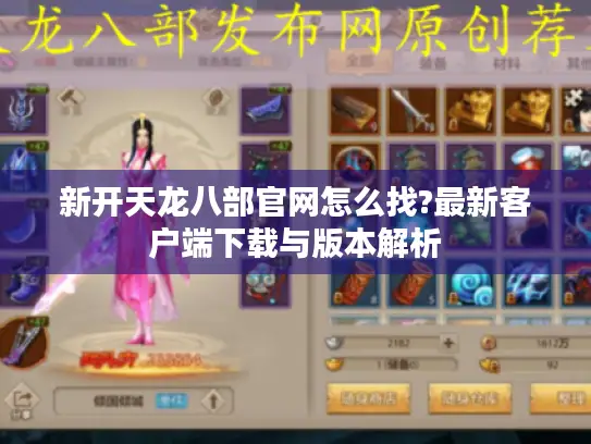 新开天龙八部官网怎么找?最新客户端下载与版本解析