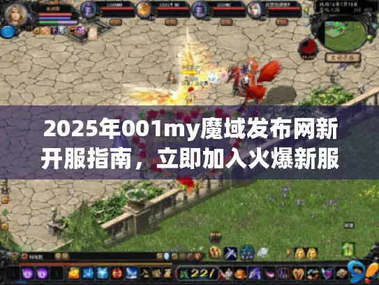 2025年001my魔域发布网新开服指南,立即加入火爆新服! 2025年001my魔域发布网新开服指南,立即加入火爆新服!