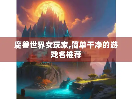 魔兽世界女玩家,简单干净的游戏名推荐