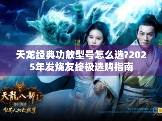 天龙经典功放型号怎么选?2025年发烧友终极选购指南