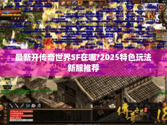 最新开传奇世界SF在哪?2025特色玩法新服推荐